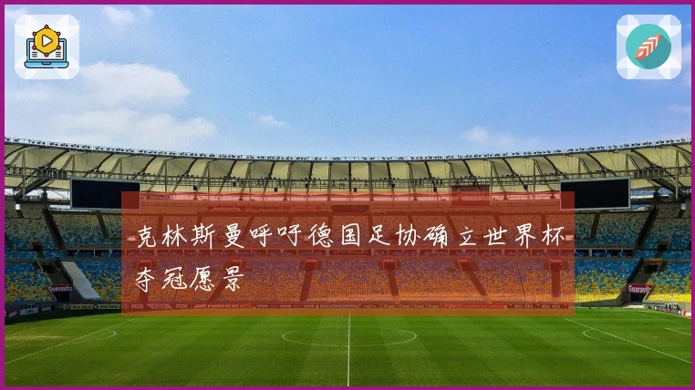 克林斯曼呼吁德国足协确立世界杯夺冠愿景